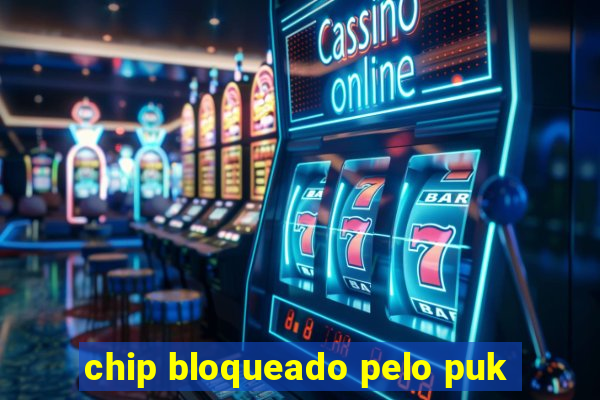 chip bloqueado pelo puk